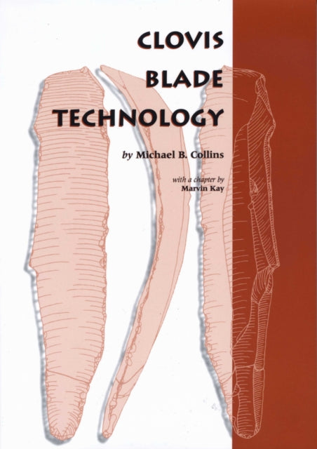 Book cover of: Clovis Blade Technology. By: Michael B. Collins