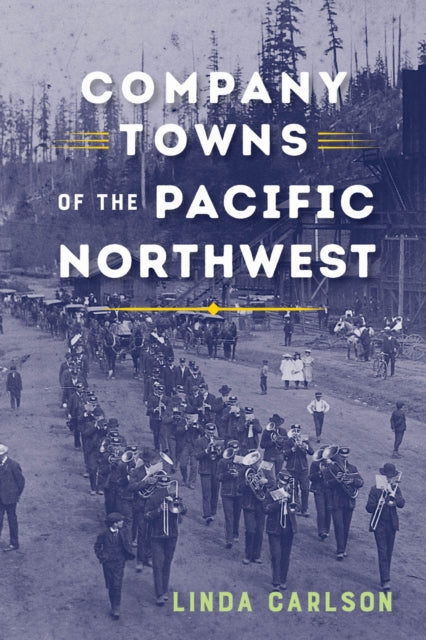 Book cover of: Company Towns of the Pacific Northwest. By: Linda Carlson