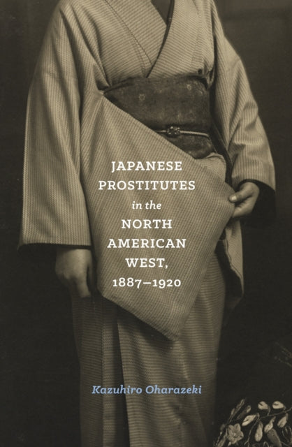 Book cover of: Japanese Prostitutes in the North American West, 1887-1920. By: Kazuhiro Oharazeki