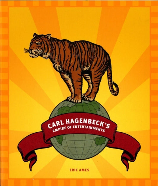 Book cover of: Carl Hagenbeck's Empire of Entertainments. By: Eric Ames