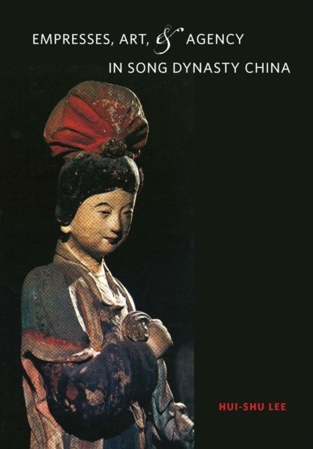 Book cover of: Empresses, Art, and Agency in Song Dynasty China. By: Huishu Li