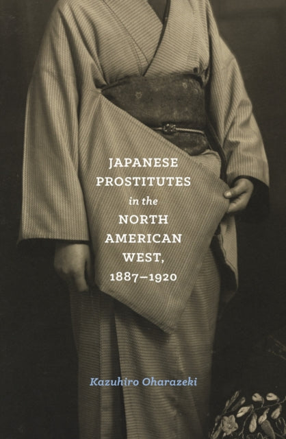 Book cover of: Japanese Prostitutes in the North American West, 1887-1920. By: Kazuhiro Oharazeki