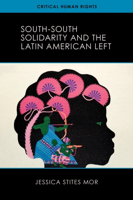 Book cover of: South-South Solidarity and the Latin American Left. By: Jessica Stites Mor