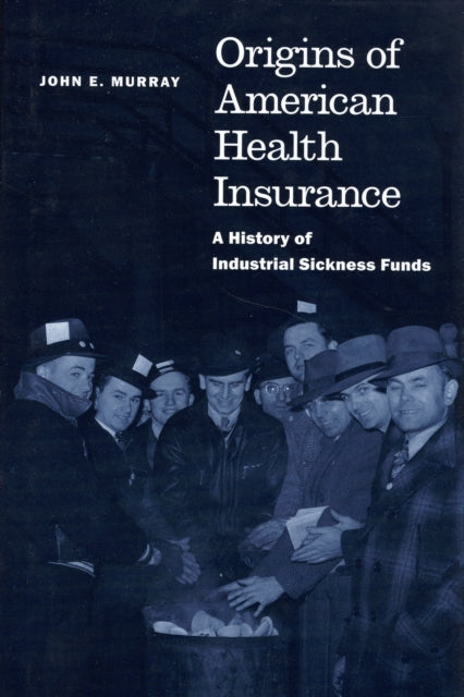 Book cover of: Origins of American Health Insurance. By: John E. Murray