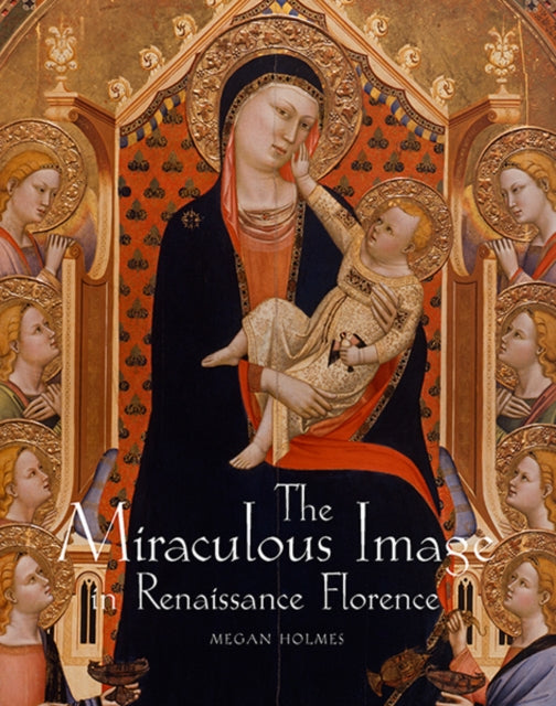 Book cover of: Miraculous Image in Renaissance Florence. By: Megan Holmes