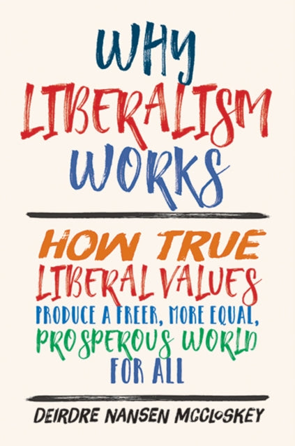 Book cover of: Why Liberalism Works. By: Deirdre N. McCloskey
