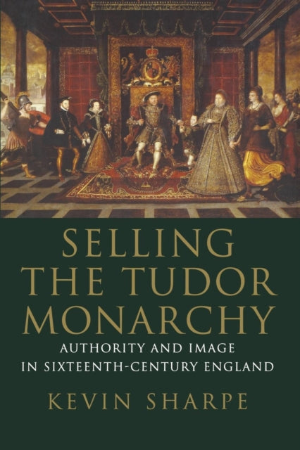 Book cover of: Selling the Tudor Monarchy. By: Kevin Sharpe