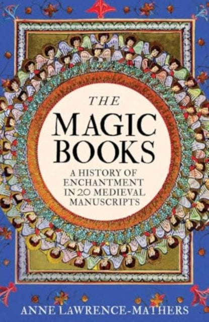Magic Books, A History of Enchantment in 20 Medieval Manuscripts 9780300244434 Anne Lawrence-Mathers