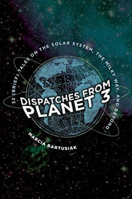 Book cover of: Dispatches from Planet 3. By: Marcia Bartusiak