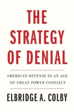 Strategy of Denial, American Defense in an Age of Great Power Conflict