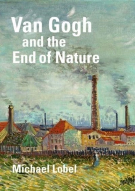 Book cover of: Van Gogh and the End of Nature. By: Michael Lobel