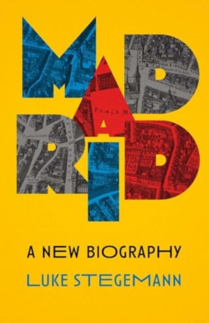 Madrid, A New Biography 9780300276336 Luke Stegemann