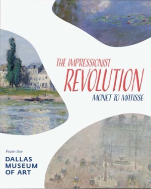 Impressionist Revolution, Monet to Matisse from the Dallas Museum of Art