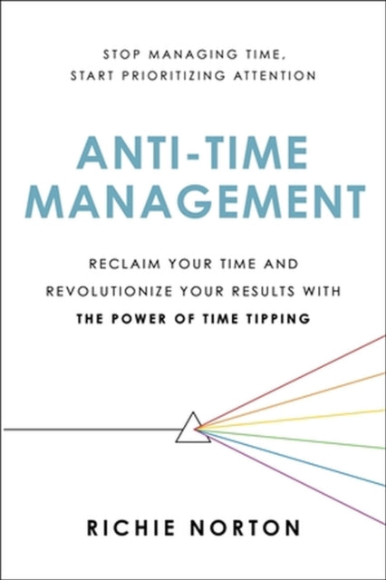 Book cover of: Anti-Time Management. By: Richie Norton