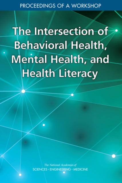 Book cover of: Intersection of Behavioral Health, Mental Health, and Health Literacy. By: National Academies of Sciences, Engineering, and Medicine