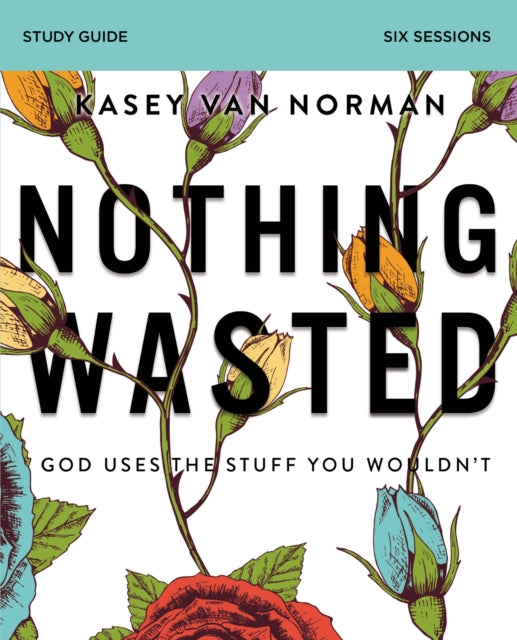 Book cover of: Nothing Wasted Bible Study Guide. By: Kasey Van Norman
