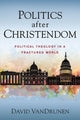 Book cover of: Politics after Christendom. By: David VanDrunen