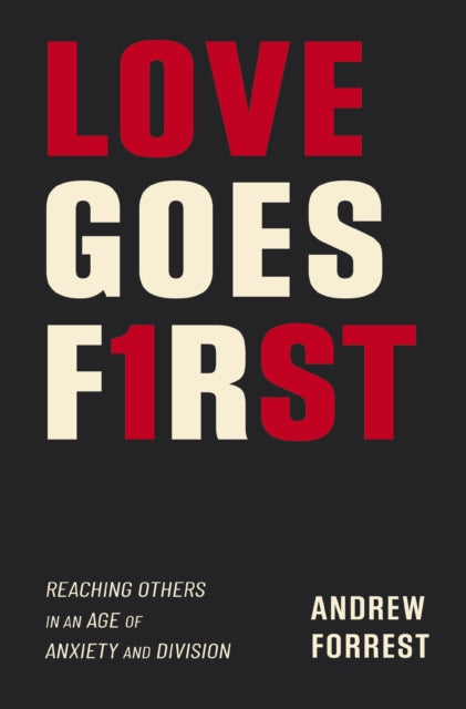 Love Goes First, Reaching Others in an Age of Anxiety and Division