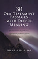 Book cover of: 30 Old Testament Passages with Deeper Meaning. By: Michael Williams