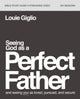 Book cover of: Seeing God as a Perfect Father Bible Study Guide plus Streaming Video. By: Louie Giglio