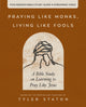 Book cover of: Praying Like Monks, Living Like Fools Bible Study Guide plus Streaming Video. By: Tyler Staton