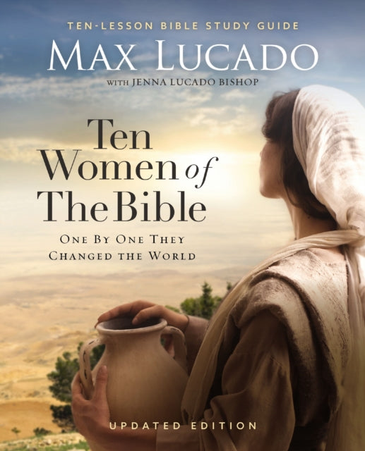 Book cover of: Ten Women of the Bible Updated Edition. By: Max Lucado
