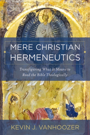 Mere Christian Hermeneutics, Transfiguring What It Means to Read the Bible Theologically