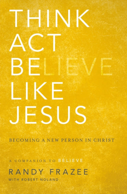 Book cover of: Think, Act, Be Like Jesus. By: Randy Frazee