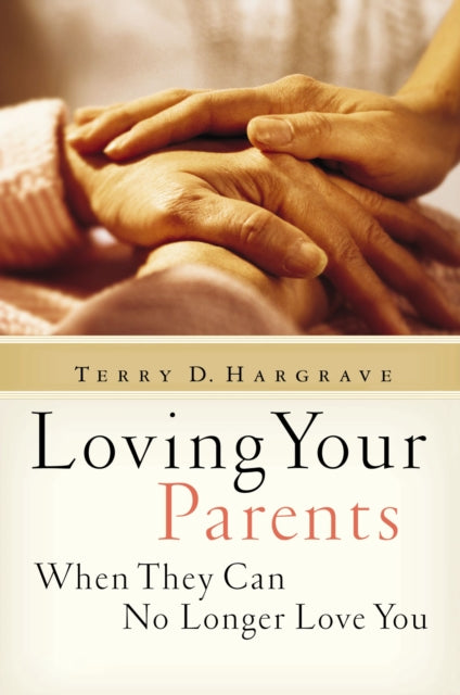 Book cover of: Loving Your Parents When They Can No Longer Love You. By: Terry Hargrave