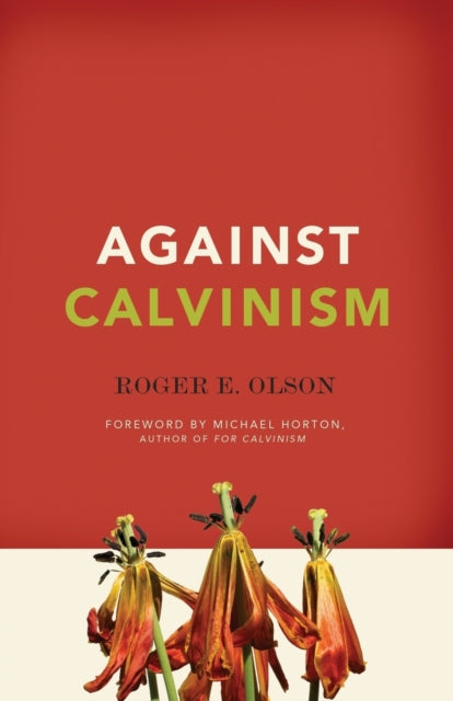Book cover of: Against Calvinism. By: Roger E. Olson