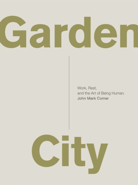 Garden City, Work, Rest, and the Art of Being Human. 9780310337348 John Mark Comer
