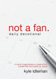 Book cover of: Not a Fan Daily Devotional. By: Kyle Idleman