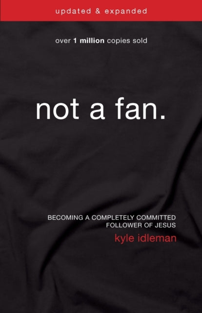 Not a Fan Updated and Expanded, Becoming a Completely Committed Follower of Jesus