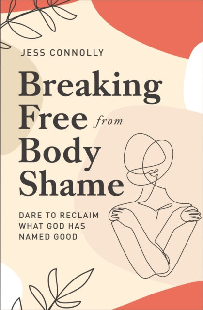 Book cover of: Breaking Free from Body Shame. By: Jess Connolly