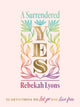 Book cover of: Surrendered Yes. By: Rebekah Lyons