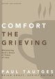 Book cover of: Comfort the Grieving. By: Paul Tautges