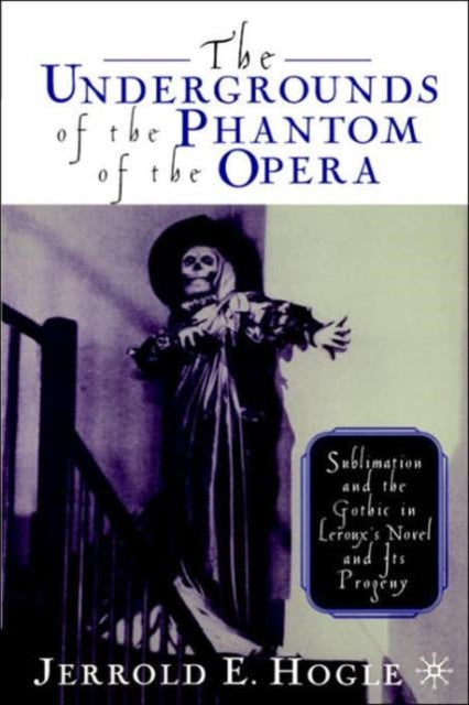 Book cover of: Undergrounds of the Phantom of the Opera. By: Jerrold E. Hogle