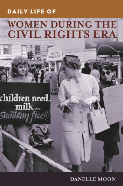 Book cover of: Daily Life of Women during the Civil Rights Era. By: Danelle Moon