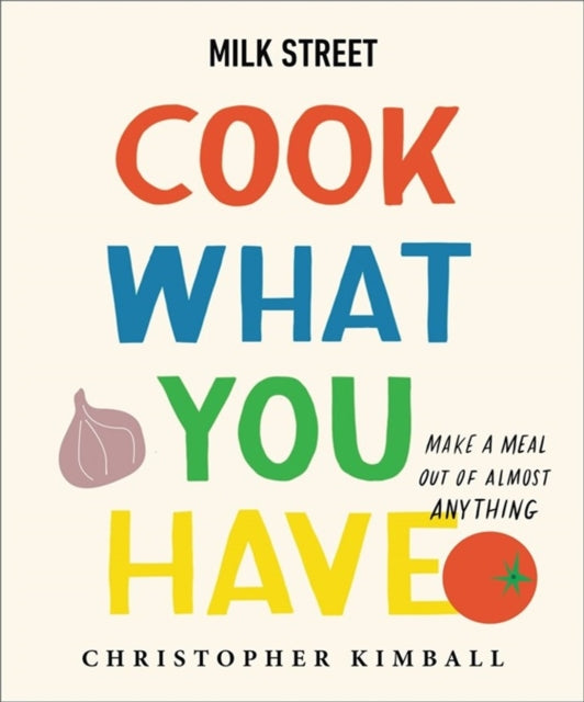 Book cover of: Milk Street: Cook What You Have. By: Christopher Kimball