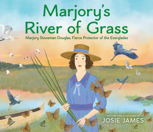 Marjory's River of Grass, Marjory Stoneman Douglas, Fierce Protector of the Everglades
