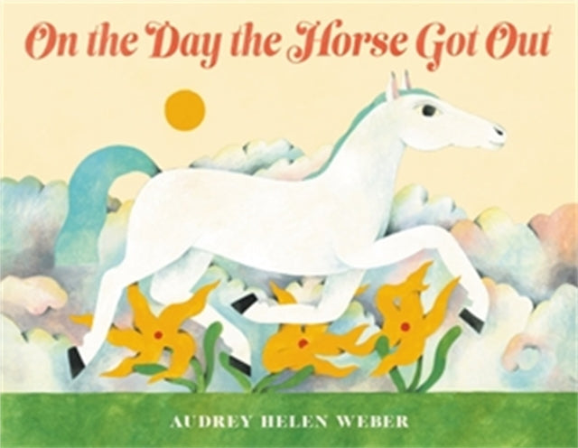 Book cover of: On the Day the Horse Got Out. By: Audrey Helen Weber