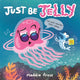 Book cover of: Just Be Jelly. By: Maddie Frost