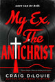 Book cover of: My Ex, the Antichrist. By: Craig DiLouie
