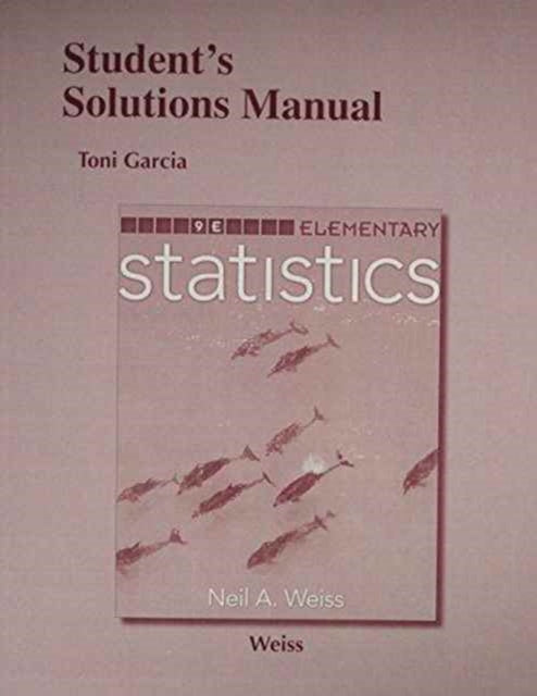 Book cover of: Student Solutions Manual for Elementary Statistics. By: Neil Weiss