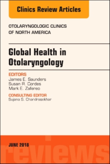 Book cover of: Global Health in Otolaryngology, An Issue of Otolaryngologic Clinics of North America. By: James Saunders