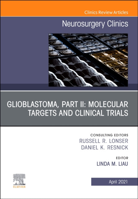 Book cover of: Glioblastoma, Part II: Molecular Targets and Clinical Trials, An Issue of Neurosurgery Clinics of North America. By: Linda M. Liau