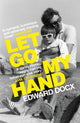 Book cover of: Let Go My Hand. By: Edward Docx