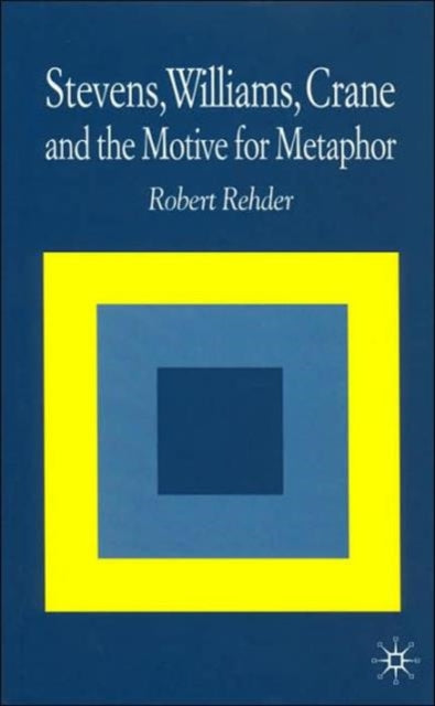 Book cover of: Stevens, Williams, Crane and the Motive for Metaphor. By: Robert Rehder
