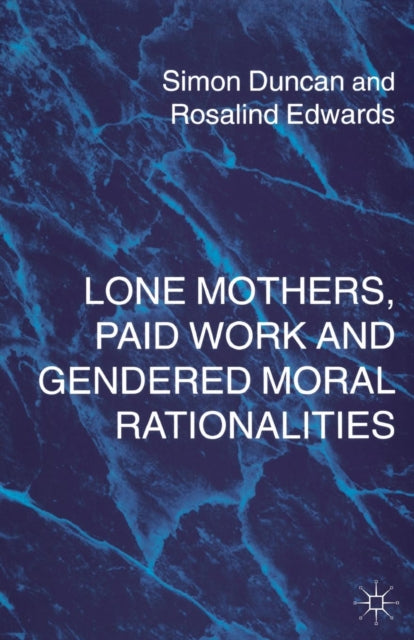 Book cover of: Lone Mothers, Paid Work and Gendered Moral Rationalitie. By: Simon Duncan