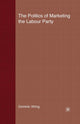 Book cover of: Politics of Marketing the Labour Party. By: Dominic Wring